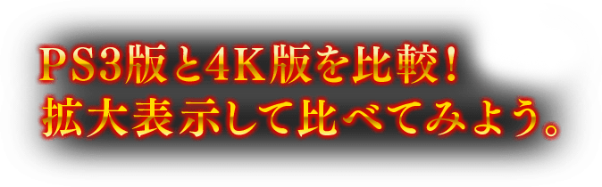 PS3版と4K版を比較！ 拡大表示して比べてみよう。